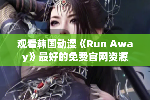 觀看韓國(guó)動(dòng)漫《Run Away》最好的免費(fèi)官網(wǎng)資源