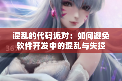 混亂的代碼派對(duì)：如何避免軟件開(kāi)發(fā)中的混亂與失控