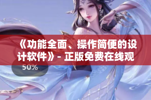 《功能全面、操作簡便的設(shè)計(jì)軟件》- 正版免費(fèi)在線觀看。