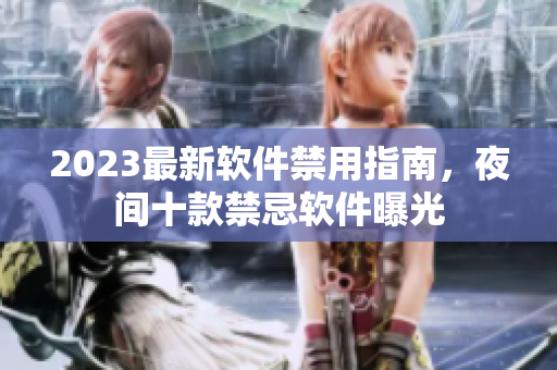2023最新軟件禁用指南，夜間十款禁忌軟件曝光