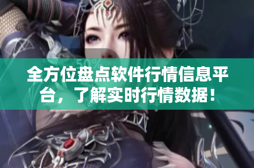 全方位盤點軟件行情信息平臺，了解實時行情數(shù)據(jù)！