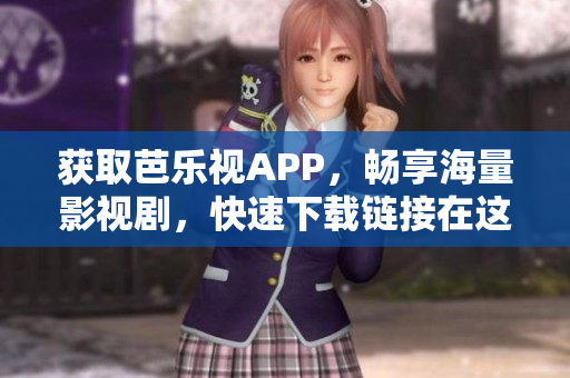 獲取芭樂(lè)視APP，暢享海量影視劇，快速下載鏈接在這里。