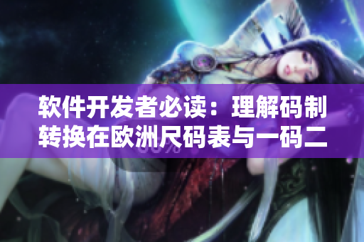 軟件開(kāi)發(fā)者必讀：理解碼制轉(zhuǎn)換在歐洲尺碼表與一碼二碼之間的應(yīng)用