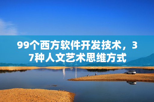 99個(gè)西方軟件開發(fā)技術(shù)，37種人文藝術(shù)思維方式