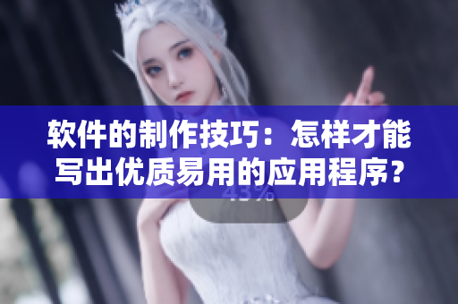 軟件的制作技巧：怎樣才能寫出優(yōu)質(zhì)易用的應(yīng)用程序？