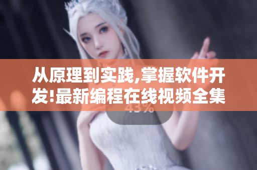 從原理到實踐,掌握軟件開發(fā)!最新編程在線視頻全集推薦