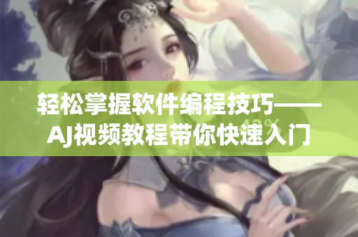 輕松掌握軟件編程技巧——AJ視頻教程帶你快速入門(mén)