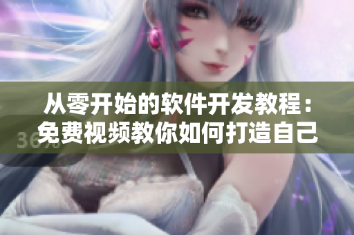 從零開始的軟件開發(fā)教程：免費視頻教你如何打造自己的軟件！