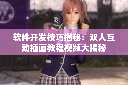 軟件開發(fā)技巧揭秘：雙人互動(dòng)插畫教程視頻大揭秘