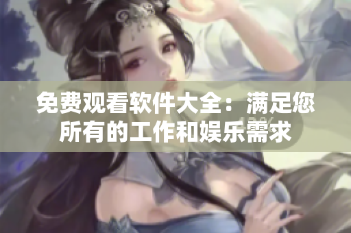 免費觀看軟件大全：滿足您所有的工作和娛樂需求