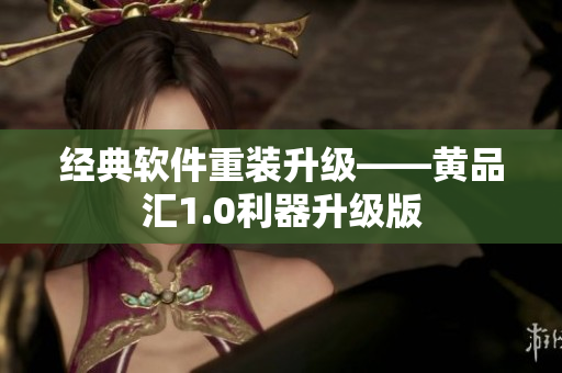 經(jīng)典軟件重裝升級(jí)——黃品匯1.0利器升級(jí)版