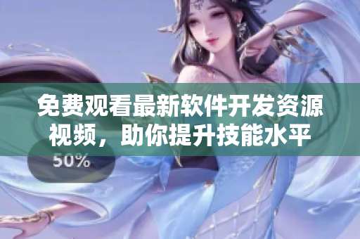 免費觀看最新軟件開發(fā)資源視頻，助你提升技能水平