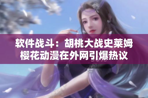 軟件戰(zhàn)斗：胡桃大戰(zhàn)史萊姆櫻花動(dòng)漫在外網(wǎng)引爆熱議