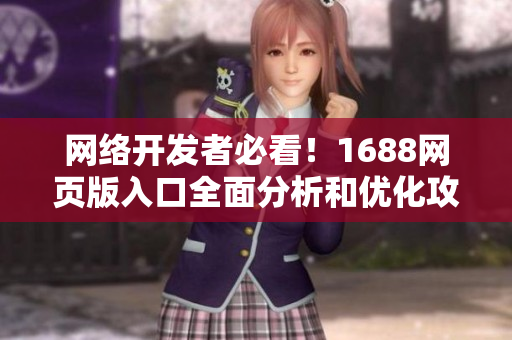 網(wǎng)絡開發(fā)者必看！1688網(wǎng)頁版入口全面分析和優(yōu)化攻略