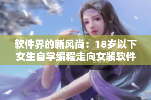 軟件界的新風尚：18歲以下女生自學編程走向女裝軟件開發(fā)