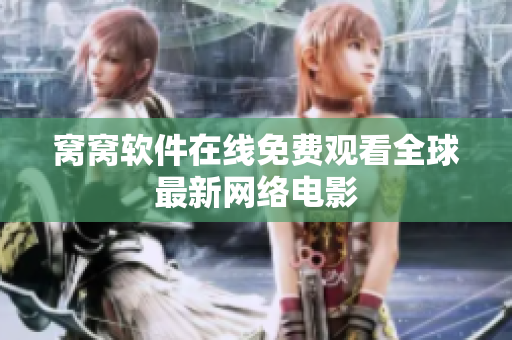 窩窩軟件在線免費觀看全球最新網(wǎng)絡(luò)電影