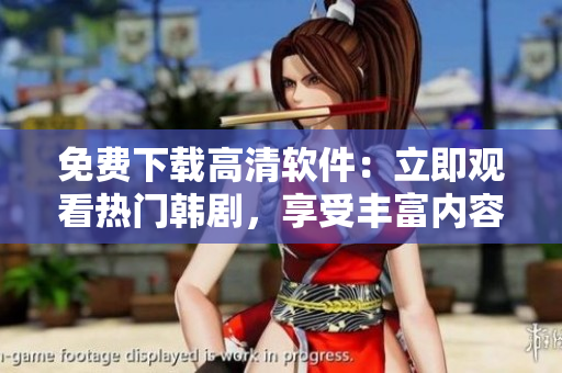 免費下載高清軟件：立即觀看熱門韓劇，享受豐富內(nèi)容【十七歲軟件】