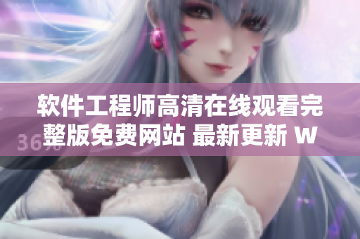 軟件工程師高清在線觀看完整版免費(fèi)網(wǎng)站 最新更新 WMP4