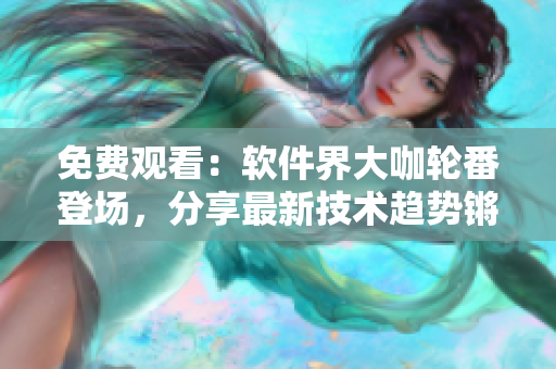 免費(fèi)觀看：軟件界大咖輪番登場，分享最新技術(shù)趨勢鏘鏘鏘鏘