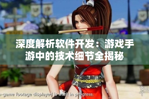 深度解析軟件開發(fā)：游戲手游中的技術(shù)細(xì)節(jié)全揭秘