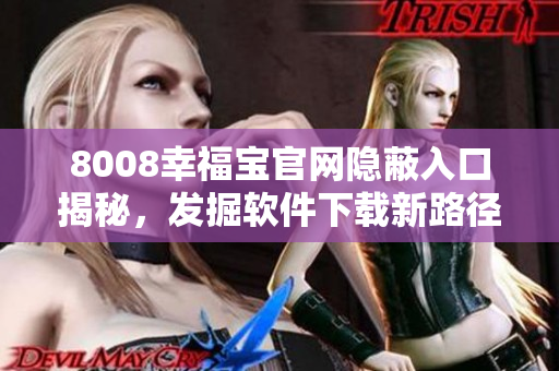 8008幸福寶官網(wǎng)隱蔽入口揭秘，發(fā)掘軟件下載新路徑