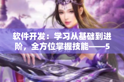 軟件開發(fā)：學習從基礎(chǔ)到進階，全方位掌握技能——51cto學院