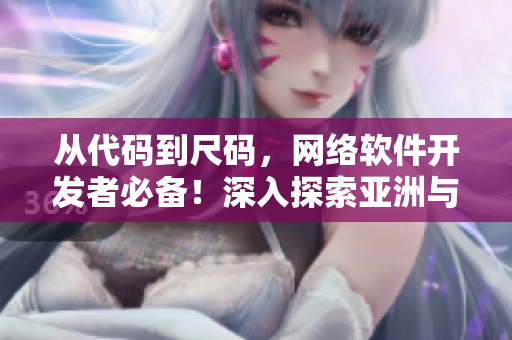 從代碼到尺碼，網(wǎng)絡軟件開發(fā)者必備！深入探索亞洲與歐洲尺碼對照工具箱
