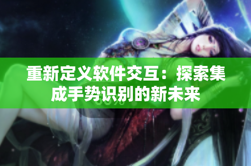 重新定義軟件交互：探索集成手勢識別的新未來