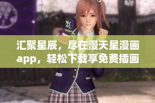匯聚星辰，盡在漫天星漫畫app，輕松下載享免費(fèi)插畫寶藏