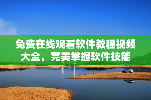 免費在線觀看軟件教程視頻大全，完美掌握軟件技能