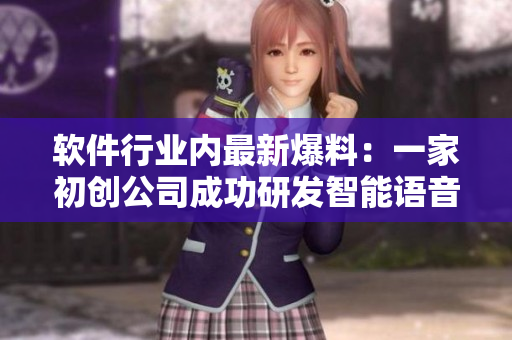 軟件行業(yè)內(nèi)最新爆料：一家初創(chuàng)公司成功研發(fā)智能語音識別技術(shù)！