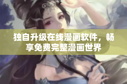 獨(dú)自升級在線漫畫軟件，暢享免費(fèi)完整漫畫世界
