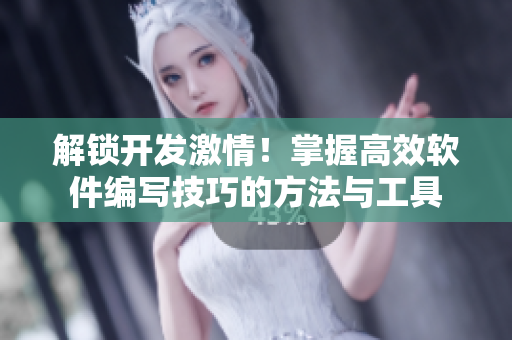 解鎖開發(fā)激情！掌握高效軟件編寫技巧的方法與工具