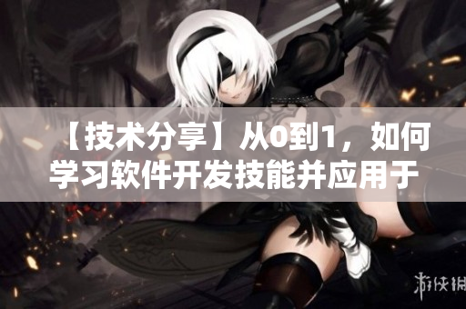 【技術(shù)分享】從0到1，如何學(xué)習(xí)軟件開發(fā)技能并應(yīng)用于實(shí)踐