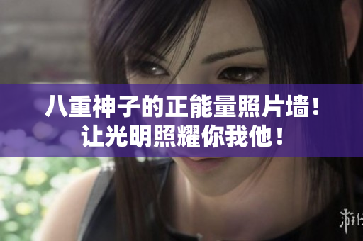 八重神子的正能量照片墻！讓光明照耀你我他！