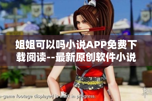 姐姐可以嗎小說APP免費下載閱讀--最新原創(chuàng)軟件小說推薦
