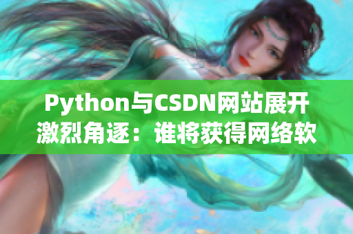 Python與CSDN網(wǎng)站展開激烈角逐：誰將獲得網(wǎng)絡軟件開發(fā)霸主之位？