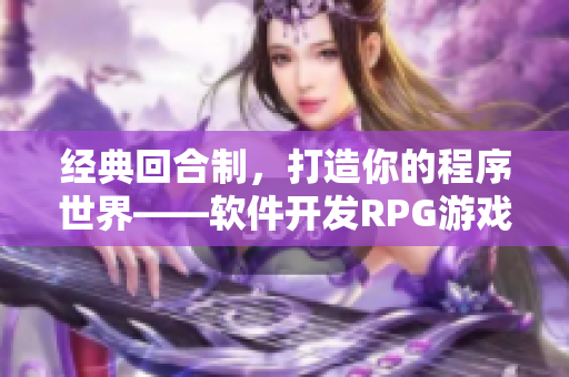 經典回合制，打造你的程序世界——軟件開發(fā)RPG游戲