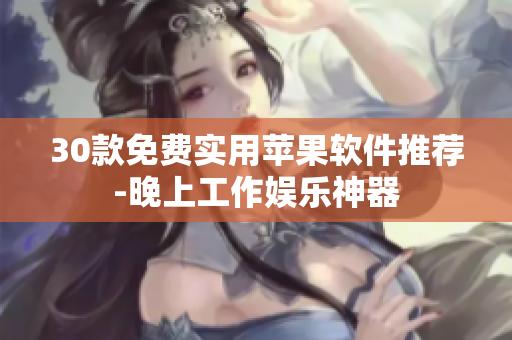 30款免費(fèi)實(shí)用蘋果軟件推薦-晚上工作娛樂神器
