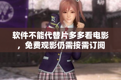 軟件不能代替片多多看電影，免費觀影仍需按需訂閱