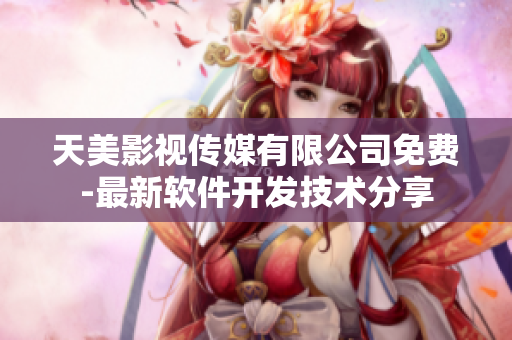 天美影視傳媒有限公司免費-最新軟件開發(fā)技術(shù)分享