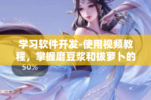 學(xué)習軟件開發(fā)-使用視頻教程，掌握磨豆?jié){和拔蘿卜的技巧