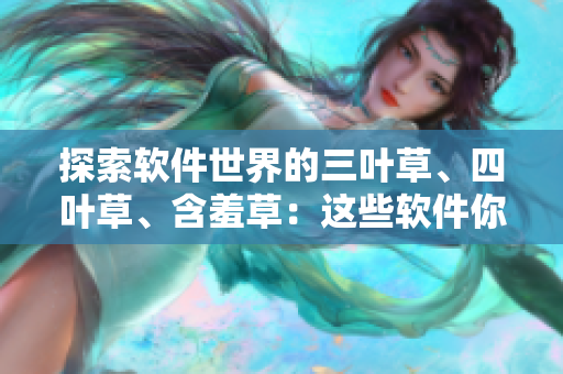 探索軟件世界的三葉草、四葉草、含羞草：這些軟件你一定要了解！