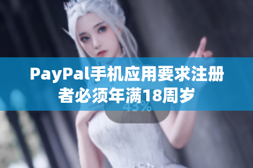 PayPal手機(jī)應(yīng)用要求注冊(cè)者必須年滿18周歲