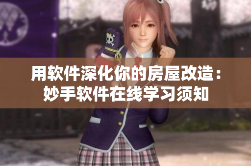用軟件深化你的房屋改造：妙手軟件在線學(xué)習(xí)須知