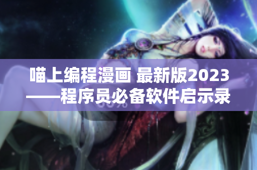 喵上編程漫畫(huà) 最新版2023——程序員必備軟件啟示錄