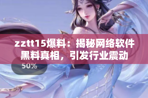 zztt15爆料：揭秘網(wǎng)絡(luò)軟件黑料真相，引發(fā)行業(yè)震動(dòng)