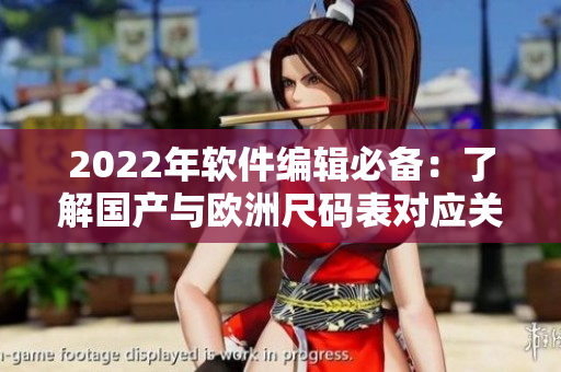 2022年軟件編輯必備：了解國(guó)產(chǎn)與歐洲尺碼表對(duì)應(yīng)關(guān)系。