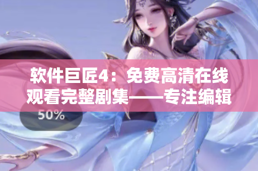 軟件巨匠4：免費(fèi)高清在線觀看完整劇集——專注編輯推薦