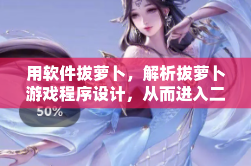 用軟件拔蘿卜，解析拔蘿卜游戲程序設(shè)計，從而進入二人世界